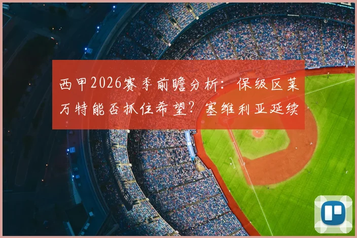 西甲2026赛季前瞻分析:保级区莱万特能否抓住希望?塞维利亚延续胜势迎战