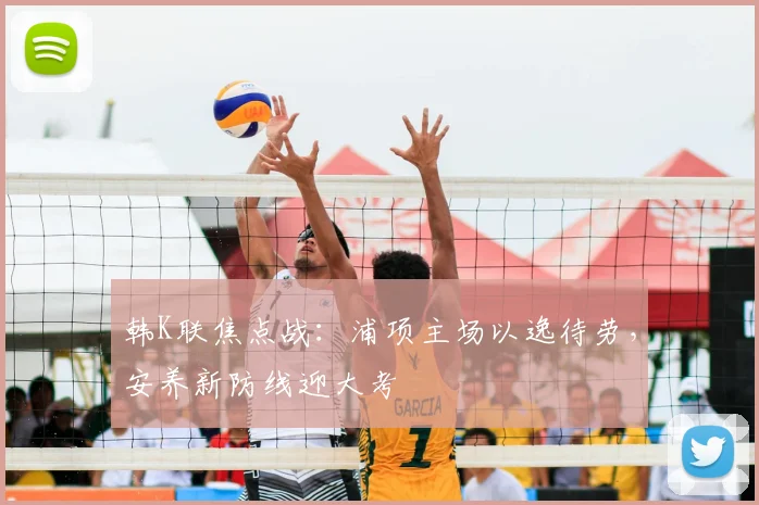 韩K联焦点战:浦项主场以逸待劳,安养新防线迎大考