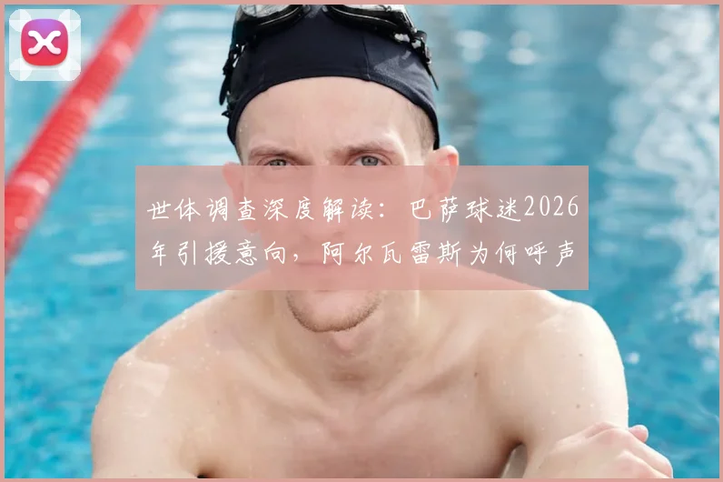 世体调查深度解读:巴萨球迷2026年引援意向,阿尔瓦雷斯为何呼声最高?佩德罗获认可原因解析
