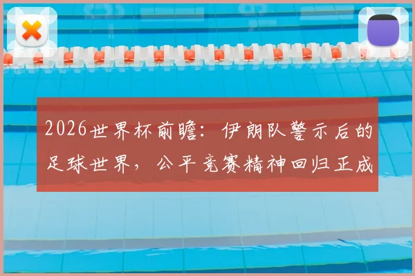 2026世界杯前瞻：伊朗队警示后的足球世界，公平竞赛精神回归正成为胜负关键因素