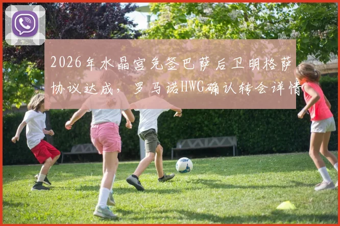 2026年水晶宫免签巴萨后卫明格萨协议达成,罗马诺HWG确认转会详情与未来影响分析